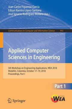 portada Applied Computer Sciences in Engineering: 5th Workshop on Engineering Applications, Wea 2018, Medellín, Colombia, October 17-19, 2018, Proceedings, Pa (in English)
