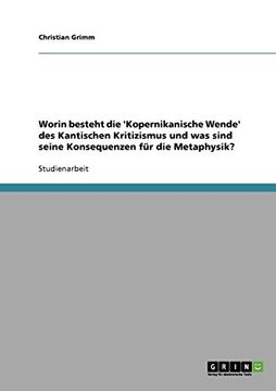portada Worin besteht die 'Kopernikanische Wende' des Kantischen Kritizismus und was sind seine Konsequenzen für die Metaphysik? (German Edition)