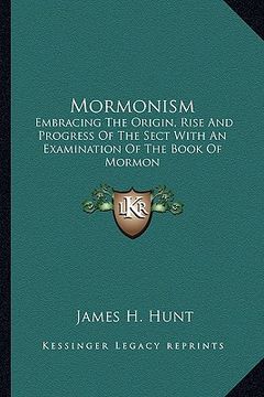 portada mormonism: embracing the origin, rise and progress of the sect with an examination of the book of mormon (in English)