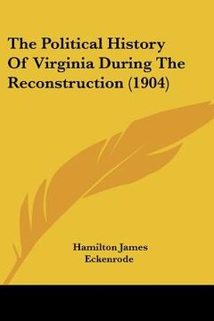 portada the political history of virginia during the reconstruction (1904) (en Inglés)