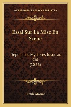 portada Essai Sur La Mise En Scene: Depuis Les Mysteres Jusqu'au Cid (1836) (en Francés)
