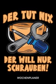 portada Der Tut Nix Der Will Nur Schrauben! - Wochenplaner (en Alemán)