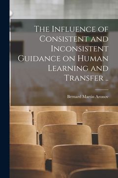 portada The Influence of Consistent and Inconsistent Guidance on Human Learning and Transfer .. (en Inglés)