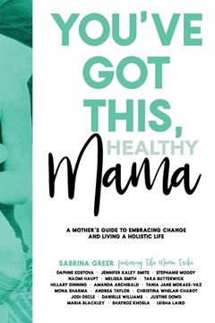 portada You've Got This, Healthy Mama: A Mother's Guide to Embracing Change and Living a Holistic Life (en Inglés)