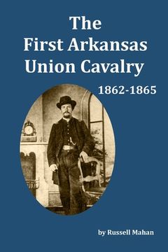portada The First Arkansas Union Cavalry: 1862-1865 (en Inglés)