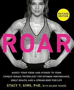 portada Roar, Revised Edition: Match Your Food and Fitness to Your Unique Female Physiology for Optimum Performance, Great Health, and a Strong Body for Life (in English)