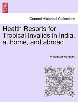 portada health resorts for tropical invalids in india, at home, and abroad.