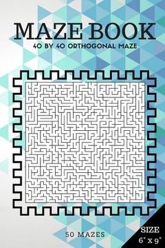 portada Maze Book: 40 by 40 orthogonal maze (Suitable for Kids All ages and Adults) (en Inglés)