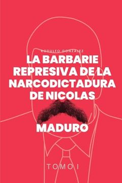 portada La Barbarie Represiva de la Narcodictadura de Nicolás Maduro
