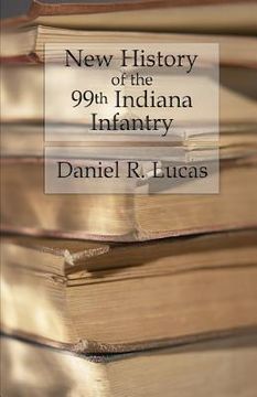 portada New History of the 99th Indiana Infantry: Containing official reports, anecdotes, incidents, biographies, and complete rolls (en Inglés)