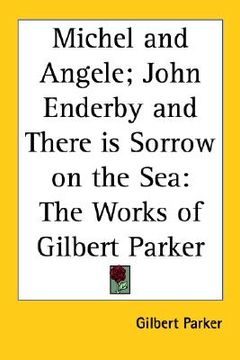 portada michel and angele; john enderby and there is sorrow on the sea: the works of gilbert parker