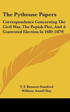 portada the pythouse papers: correspondence concerning the civil war, the popish plot, and a contested election in 1680 (1879)