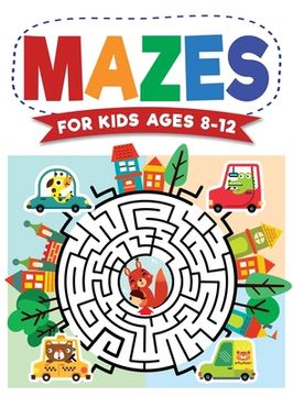 portada Mazes For Kids Ages 8-12: Maze Activity Book 8-10, 9-12, 10-12 year olds Workbook for Children with Games, Puzzles, and Problem-Solving (Maze Le (en Inglés)