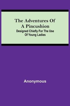 portada The Adventures of a Pincushion; Designed Chiefly for the use of Young Ladies (en Inglés)