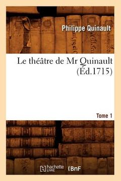 portada Le Théâtre de MR Quinault. Tome 1 (Éd.1715) (en Francés)