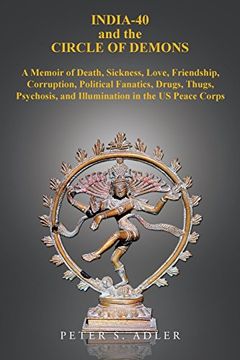 portada India-40 and the Circle of Demons: A Memoir of Death, Sickness, Love, Friendship, Corruption, Political Fanatics, Drugs, Thugs, Psychosis, and Illumination in the US Peace Corps