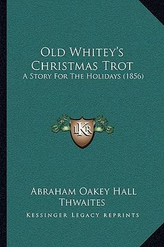 portada old whitey's christmas trot: a story for the holidays (1856) (en Inglés)