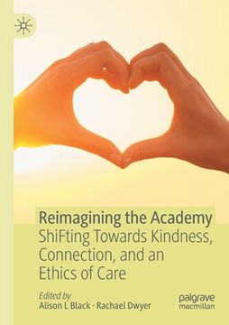 portada Reimagining the Academy: Shifting Towards Kindness, Connection, and an Ethics of Care 