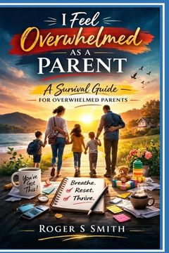 I Feel Overwhelmed as a Parent: A Survival Guide for Overwhelmed Parents (en Inglés)