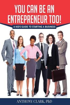 portada You Can Be An Entrepreneur Too!: A Kid's Guide to Starting a Business (in English)
