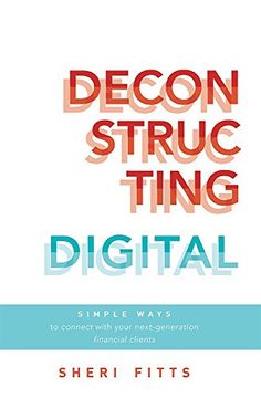 portada Deconstructing Digital: Simple Ways To Connect With Your Next-Generation Financial Clients (en Inglés)