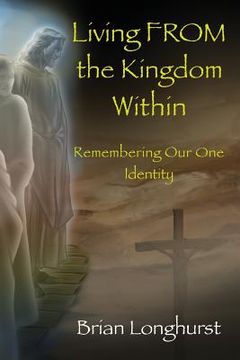 portada Living From the Kingdom Within: Remembering Our One Identity (en Inglés)