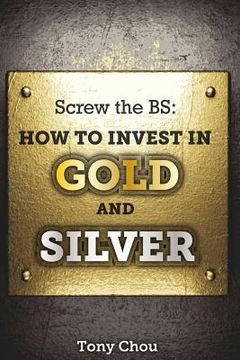 portada Screw the BS: How to Invest in Gold and Silver (en Inglés)
