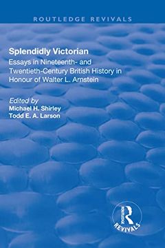 portada Splendidly Victorian: Essays in Nineteenth- And Twentieth-Century British History in Honour of Walter L. Arnstein (en Inglés)