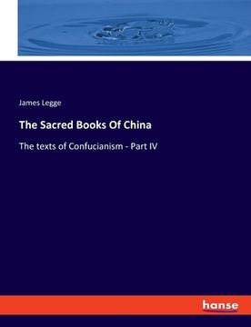 portada The Sacred Books Of China: The texts of Confucianism - Part IV (en Inglés)