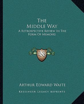 portada the middle way: a retrospective review in the form of memoirs (en Inglés)