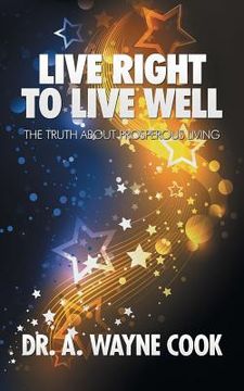 portada Live Right to Live Well: The Truth About Prosperous Living (in English)