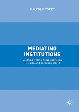 portada Mediating Institutions: Creating Relationships between Religion and an Urban World