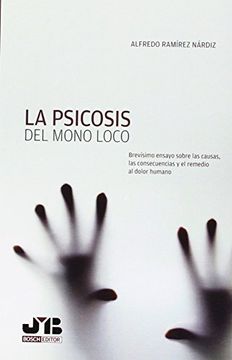 portada La psicosis del mono loco: Brevísimo ensayo sobre las causas, las consecuencias y el remedio al dolor humano