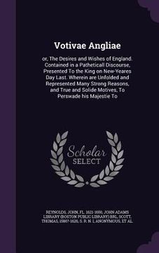 portada Votivae Angliae: or, The Desires and Wishes of England. Contained in a Patheticall Discourse, Presented To the King on New-Yeares Day L (in English)