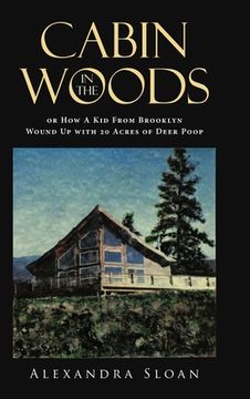 portada Cabin in the Woods or How A Kid From Brooklyn Wound Up with 20 Acres of Deer Poop (en Inglés)