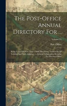 portada The Post-Office Annual Directory for. Being a List of More Than 17000 Merchants, Traders pp of London and Parts Adjacent,. General Information Relating to the Post Office; Volume 15 (en Inglés)