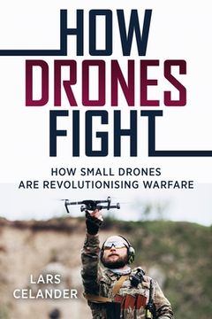 portada How Drones Fight: How Small Drones Are Revolutionizing Warfare