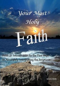 portada Your Most Holy Faith - With an Introduction to the Five Steps in Accurately Interpreting the Scriptures (en Inglés)