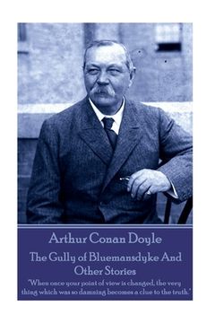 portada Arthur Conan Doyle - The Gully of Bluemansdyke And Other Stories: "When once your point of view is changed, the very thing which was so damning become
