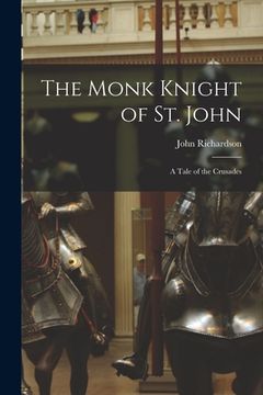 portada The Monk Knight of St. John [microform]: a Tale of the Crusades (en Inglés)