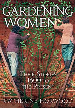 portada Gardening Women: Their Stories From 1600 to the Present
