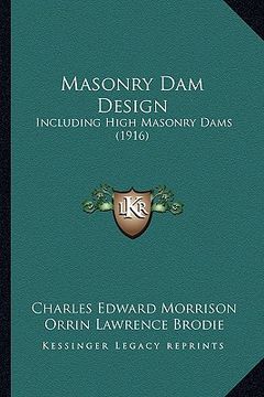 portada masonry dam design: including high masonry dams (1916) (en Inglés)
