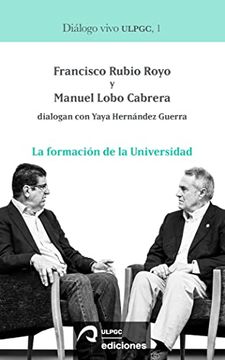 portada La Formación de la Universidad: Francisco Rubio Royo y Manuel Lobo Cabrera Dialogan con Yaya Hernández Guerra: 1 (Diálogo Vivo Ulpgc) (in Spanish)