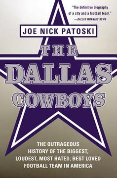 portada The Dallas Cowboys: The Outrageous History of the Biggest, Loudest, Most Hated, Best Loved Football Team in America (in English)