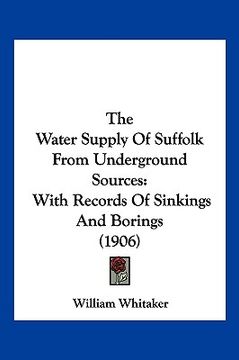portada the water supply of suffolk from underground sources: with records of sinkings and borings (1906) (in English)