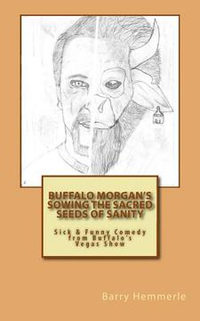 portada Buffalo Morgan's Sowing the Sacred Seeds of Sanity: Sick & Funny Comedy from Buffalo's Vegas Show (en Inglés)