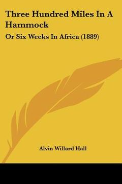 portada three hundred miles in a hammock: or six weeks in africa (1889) (en Inglés)