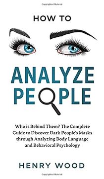 portada How to Analyze People: Who is Behind Them? The Complete Guide to Discover Dark People'S Masks Through Analyzing Body Language and Behavioral Psychology (en Inglés)