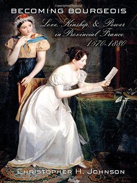 portada Becoming Bourgeois: Love, Kinship, and Power in Provincial France, 1670–1880 (in English)