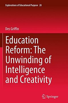 portada Education Reform: The Unwinding of Intelligence and Creativity (Explorations of Educational Purpose)